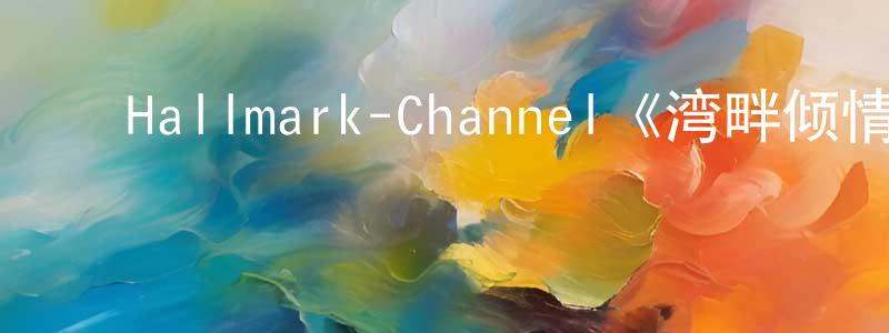 陈仁达的动漫综艺大全,Hallmark-Channel《湾畔倾情第四季》迅雷下载/在线观看/百度云-都市/情感-美剧天堂